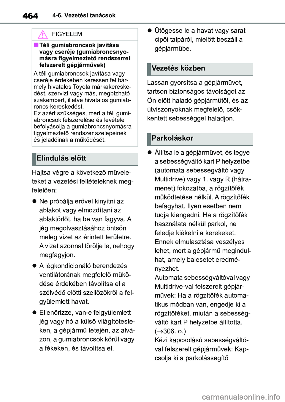 TOYOTA RAV4 2018  Kezelési útmutató (in Hungarian) 4644-6. Vezetési tanácsok
Hajtsa végre a következő művele-
teket a vezetési feltételeknek meg-
felelően:
Ne próbálja erővel kinyitni az 
ablakot vagy elmozdítani az 
ablaktörlőt, ha 