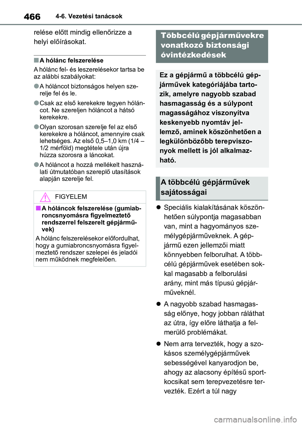 TOYOTA RAV4 2018  Kezelési útmutató (in Hungarian) 4664-6. Vezetési tanácsok
relése előtt mindig ellenőrizze a 
helyi előírásokat.
nA hólánc felszerelése
A hólánc fel- és leszerelésekor tartsa be 
az alábbi szabályokat:
lA hóláncot 