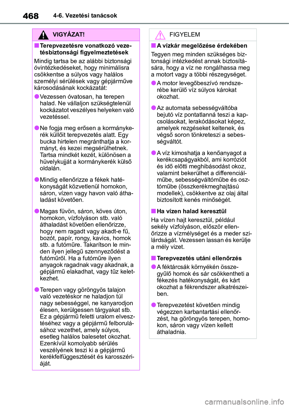 TOYOTA RAV4 2018  Kezelési útmutató (in Hungarian) 4684-6. Vezetési tanácsok
VIGYÁZAT!
nTerepvezetésre vonatkozó veze-
tésbiztonsági figyelmeztetések
Mindig tartsa be az alábbi biztonsági 
óvintézkedéseket, hogy minimálisra 
csökkentse 