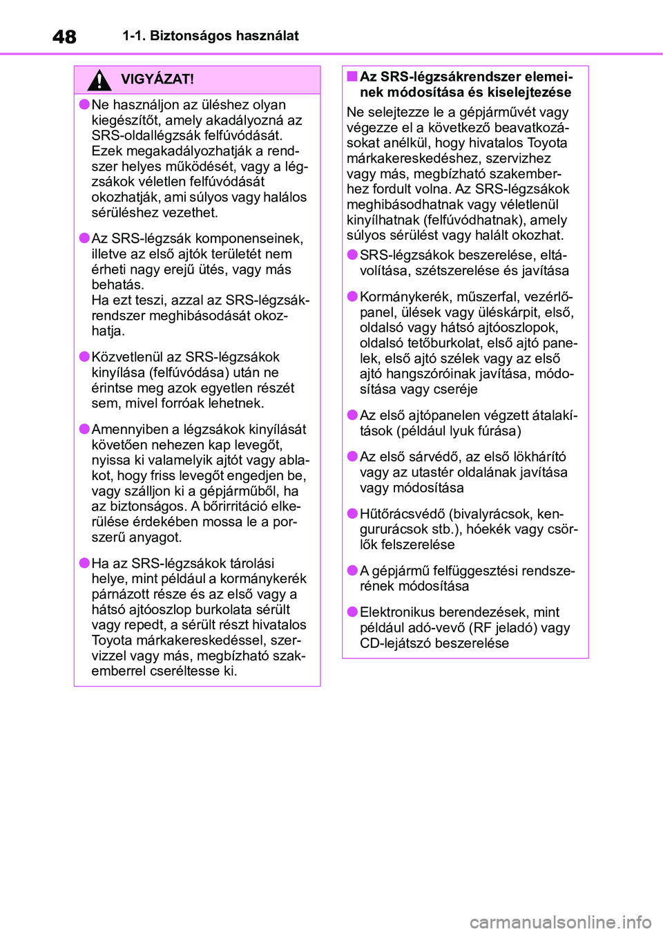 TOYOTA RAV4 2018 Kezelési útmutató (in Hungarian) 481-1. Biztonságos használat
VIGYÁZAT!
lNe használjon az üléshez olyan
kiegészítőt, amely akadályozná az
SRS-oldallégzsák felfúvódását.
Ezek megakadályozhatják a rend-
szer helye TOYOTA RAV4 2018 Kezelési útmutató (in Hungarian) 481-1. Biztonságos használat
VIGYÁZAT!
lNe használjon az üléshez olyan
kiegészítőt, amely akadályozná az
SRS-oldallégzsák felfúvódását.
Ezek megakadályozhatják a rend-
szer helye