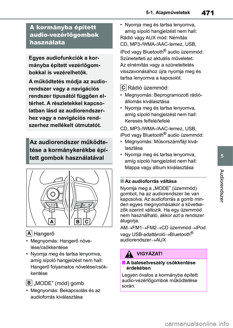TOYOTA RAV4 2018  Kezelési útmutató (in Hungarian) 471
5
5-1. Alapműveletek
Audiorendszer
Hangerő
• Megnyomás: Hangerő növe-
lése/csökkentése
• Nyomja meg és tartsa lenyomva,  amíg sípoló hangjelzést nem hall: 
Hangerő folyamatos nö