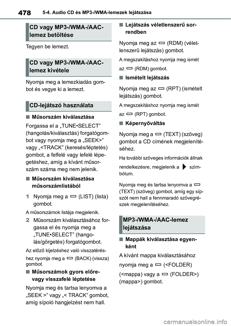 TOYOTA RAV4 2018  Kezelési útmutató (in Hungarian) 4785-4. Audio CD és MP3-/WMA-lemezek lejátszása
Tegyen be lemezt.
Nyomja meg a lemezkiadás gom-
bot és vegye ki a lemezt.
nMűsorszám kiválasztása
Forgassa el a „TUNE•SELECT” 
(hangolás
