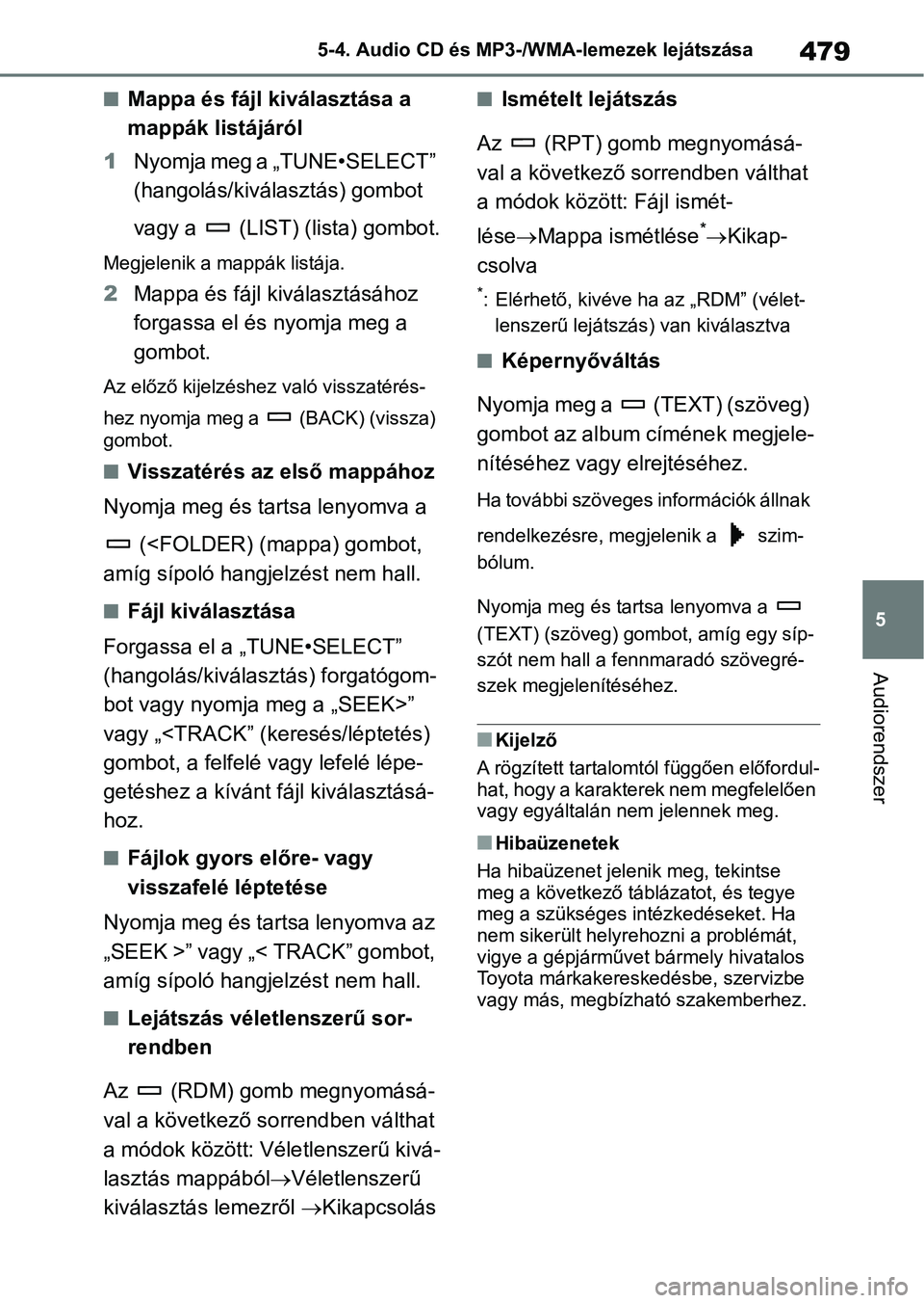 TOYOTA RAV4 2018  Kezelési útmutató (in Hungarian) 479
5
5-4. Audio CD és MP3-/WMA-lemezek lejátszása
Audiorendszer
nMappa és fájl kiválasztása a 
mappák listájáról
1 Nyomja meg a „TUNE•SELECT” 
(hangolás/kiválasztás) gombot 
vagy 