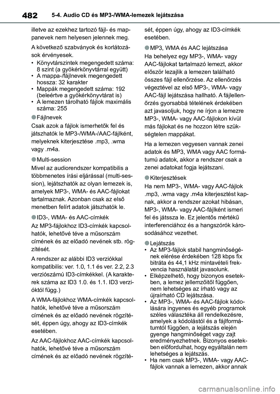 TOYOTA RAV4 2018  Kezelési útmutató (in Hungarian) 4825-4. Audio CD és MP3-/WMA-lemezek lejátszása
illetve az ezekhez tartozó fájl- és map-
panevek nem helyesen jelennek meg.
A következő szabványok és korlátozá-
sok érvényesek.
• Köny