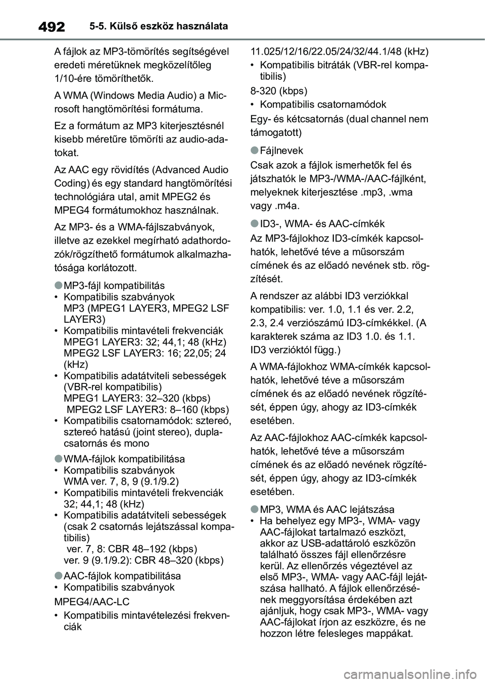 TOYOTA RAV4 2018  Kezelési útmutató (in Hungarian) 4925-5. Külső eszköz használata
A fájlok az MP3-tömörítés segítségével 
eredeti méretüknek megközelítőleg 
1/10-ére tömö ríthetők.
A WMA (Windows Media Audio) a Mic-
rosoft hangt