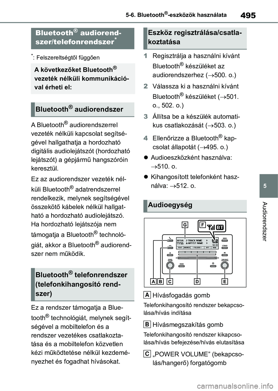 TOYOTA RAV4 2018  Kezelési útmutató (in Hungarian) 495
5
5-6. Bluetooth
®-eszközök használata
Audiorendszer
5-6.Bluetooth®-eszközök használata
*: Felszereltségtől függően
A Bluetooth® audiorendszerrel 
vezeték nélküli  kapcsolat segít