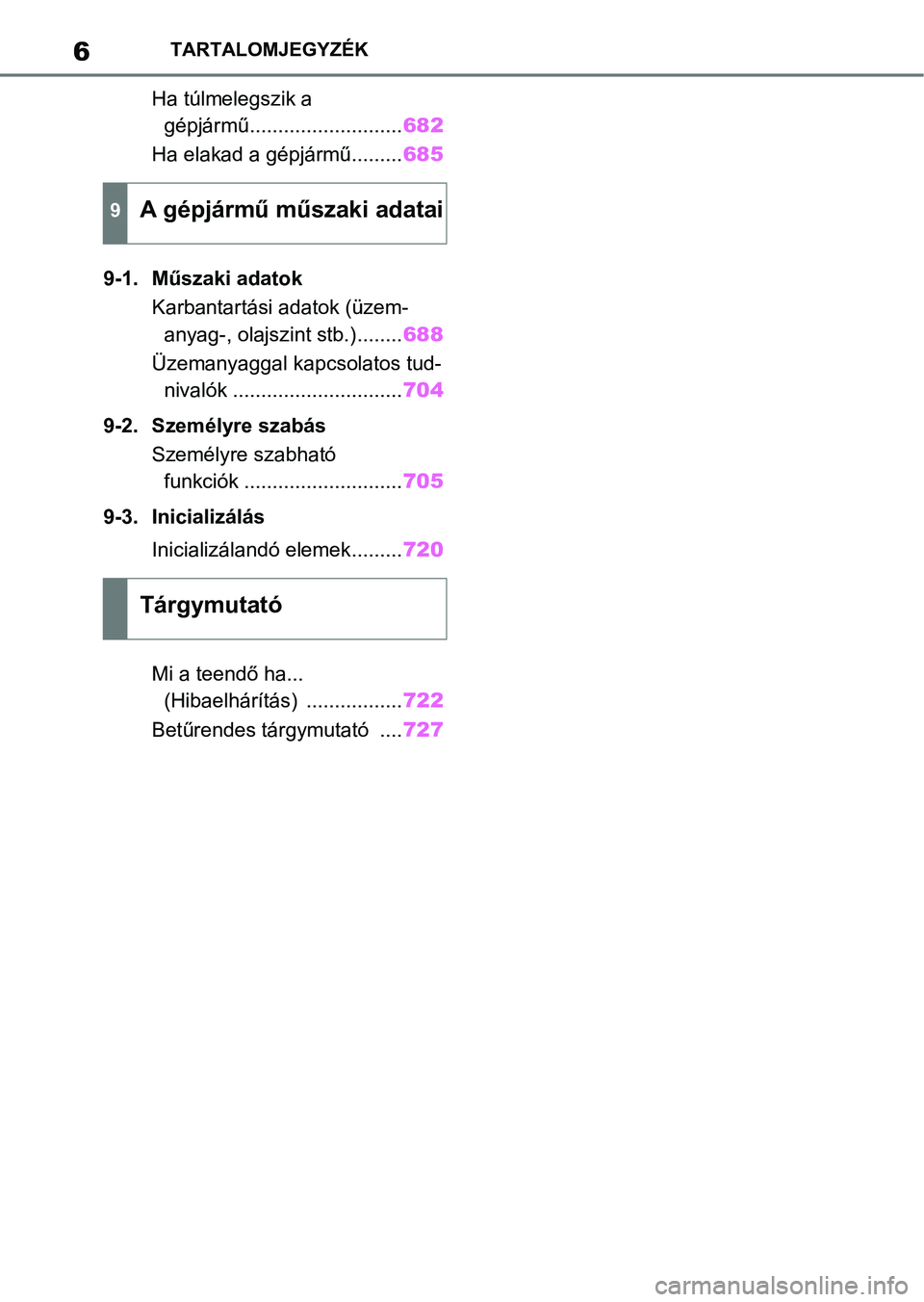 TOYOTA RAV4 2018  Kezelési útmutató (in Hungarian) 6TARTALOMJEGYZÉK
Ha túlmelegszik a gépjármű........................... 682
Ha elakad a gépjármű......... 685
9-1. Műszaki adatok Karbantartási adatok (üzem-anyag-, olajszint stb.)........ 6