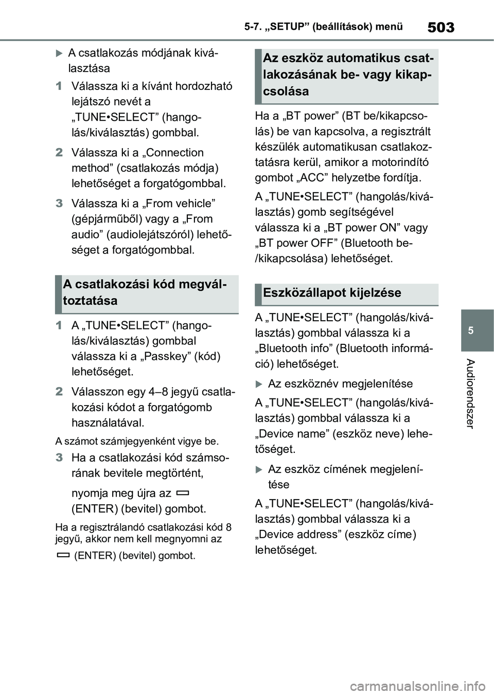 TOYOTA RAV4 2018  Kezelési útmutató (in Hungarian) 503
5
5-7. „SETUP” (beállítások) menü
Audiorendszer
A csatlakozás módjának kivá-
lasztása
1 Válassza ki a kívánt hordozható 
lejátszó nevét a 
„TUNE•SELECT” (hango-
lás/k