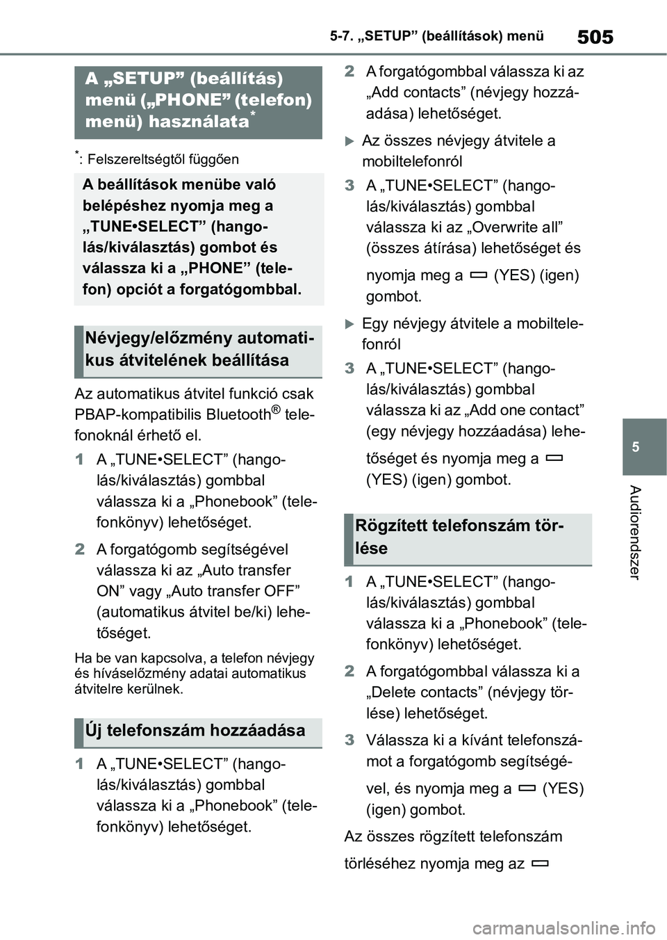 TOYOTA RAV4 2018  Kezelési útmutató (in Hungarian) 505
5
5-7. „SETUP” (beállítások) menü
Audiorendszer
*: Felszereltségtől függően
Az automatikus átvitel funkció csak 
PBAP-kompatibilis Bluetooth® tele-
fonoknál érhető el.
1 A „TUN