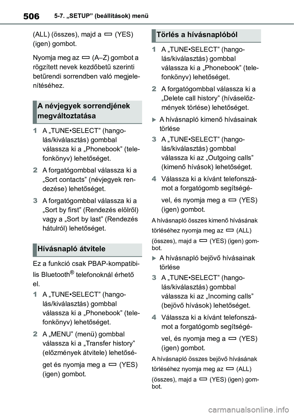 TOYOTA RAV4 2018  Kezelési útmutató (in Hungarian) 5065-7. „SETUP” (beállítások) menü
(ALL) (összes), majd a   (YES) 
(igen) gombot.
Nyomja meg az   (A–Z) gombot a 
rögzített nevek kezdőbetű szerinti 
betűrendi sorrendben való megjele