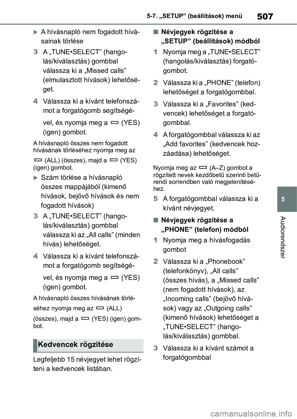 TOYOTA RAV4 2018  Kezelési útmutató (in Hungarian) 507
5
5-7. „SETUP” (beállítások) menü
Audiorendszer
A hívásnapló nem fogadott hívá-
sainak törlése
3 A „TUNE•SELECT” (hango-
lás/kiválasztás) gombbal 
válassza ki a „Miss