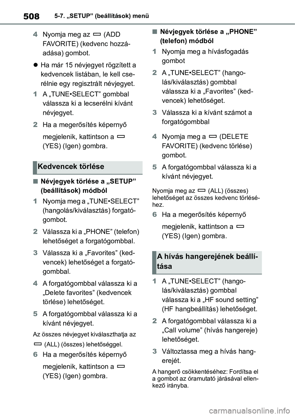 TOYOTA RAV4 2018  Kezelési útmutató (in Hungarian) 5085-7. „SETUP” (beállítások) menü
4Nyomja meg az   (ADD 
FAVORITE) (kedvenc hozzá-
adása) gombot.
 Ha már 15 névjegyet rögzített a 
kedvencek listában, le kell cse-
rélnie egy regi