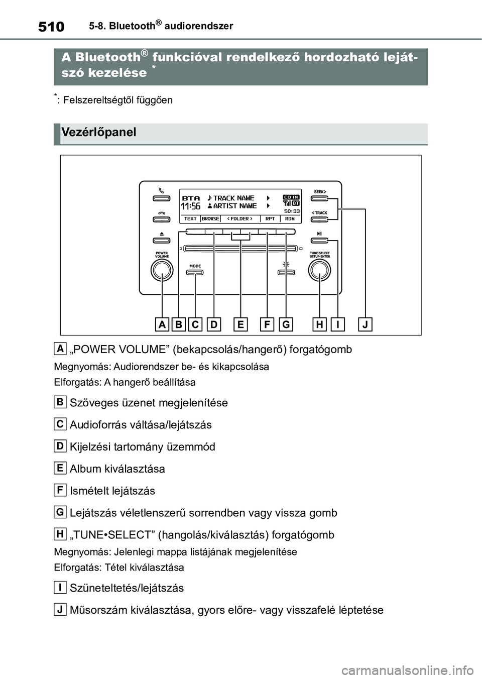 TOYOTA RAV4 2018  Kezelési útmutató (in Hungarian) 5105-8. Bluetooth® audiorendszer
5-8.Bluetooth® audiorendszer
*: Felszereltségtől függően
„POWER VOLUME” (bekapcsolás/hangerő) forgatógomb
Megnyomás: Audiorendszer be- és kikapcsolása
