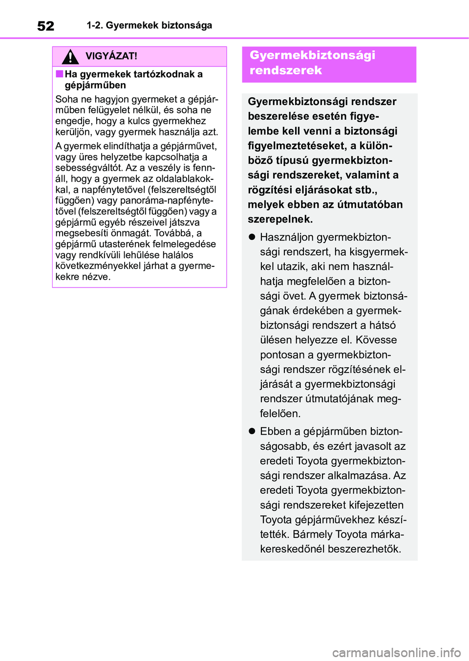 TOYOTA RAV4 2018 Kezelési útmutató (in Hungarian) 521-2. Gyermekek biztonsága
VIGYÁZAT!
nHa gyermekek tartózkodnak a
gépjárműben
Soha ne hagyjon gyermeket a gépjár-
műben felügyelet nélkül, és soha ne
engedje, hogy a kulcs gyermekhez
TOYOTA RAV4 2018 Kezelési útmutató (in Hungarian) 521-2. Gyermekek biztonsága
VIGYÁZAT!
nHa gyermekek tartózkodnak a
gépjárműben
Soha ne hagyjon gyermeket a gépjár-
műben felügyelet nélkül, és soha ne
engedje, hogy a kulcs gyermekhez