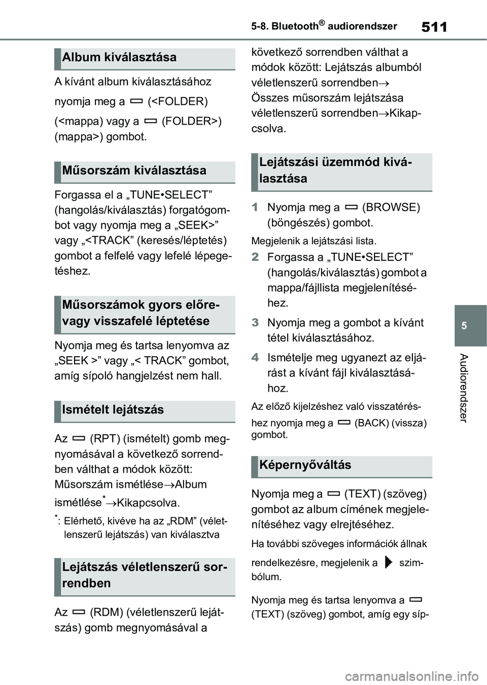 TOYOTA RAV4 2018  Kezelési útmutató (in Hungarian) 511
5
5-8. Bluetooth
® audiorendszer
Audiorendszer
A kívánt album kiválasztásához 
nyomja meg a   (<FOLDER) 
(<mappa) vagy a   (FOLDER>) 
(mappa>) gombot.
Forgassa el a „TUNE•SELECT” 
(han