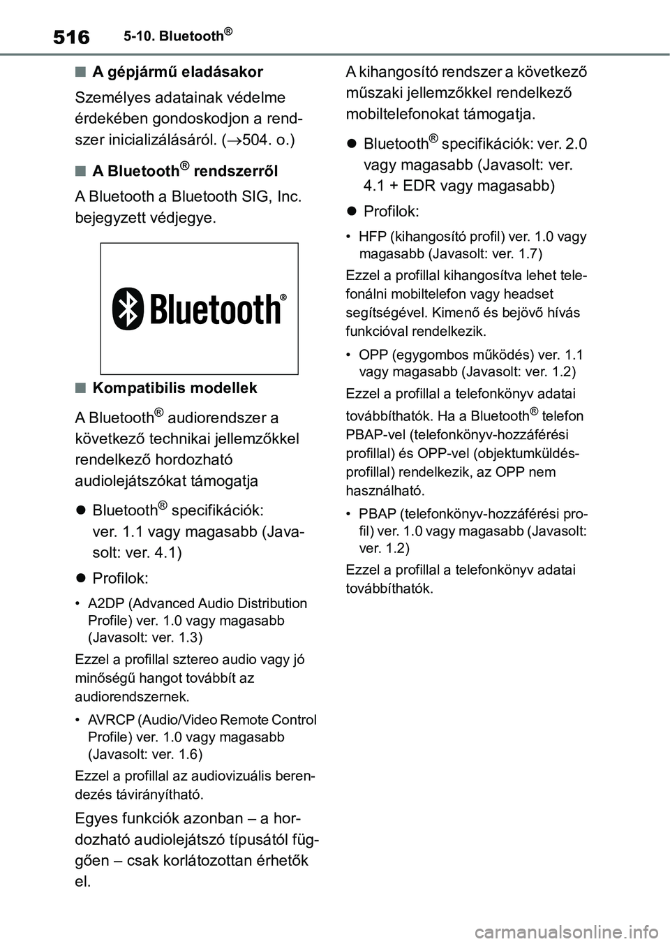 TOYOTA RAV4 2018  Kezelési útmutató (in Hungarian) 5165-10. Bluetooth®
nA gépjármű eladásakor
Személyes adatainak védelme 
érdekében gondoskodjon a rend-
szer inicializálásáról. ( 504. o.)
nA Bluetooth® rendszerről
A Bluetooth a Blue