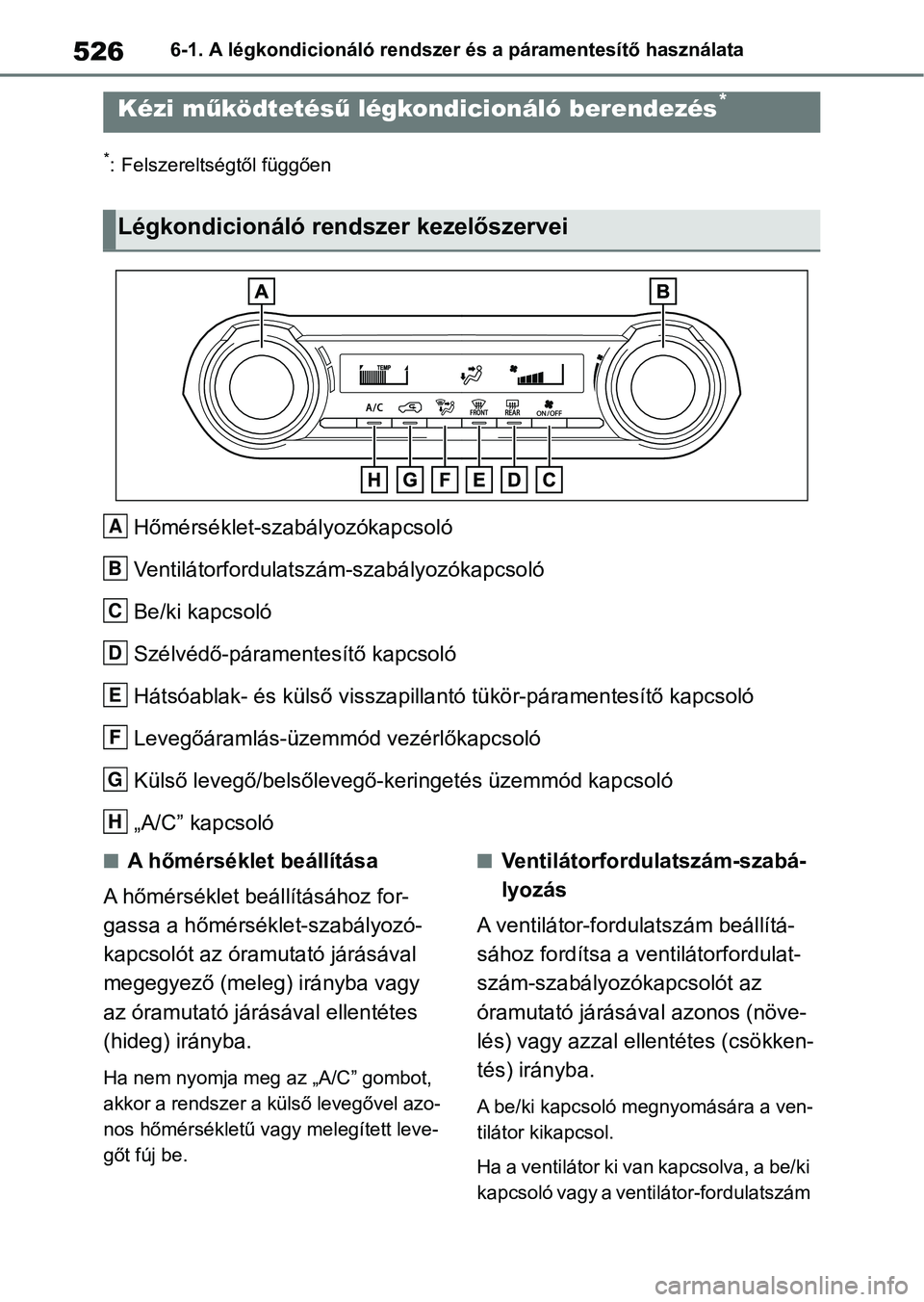 TOYOTA RAV4 2018  Kezelési útmutató (in Hungarian) 5266-1. A légkondicionáló rendszer és a páramentesítő használata
6-1.A légkondicionáló rendszer és a páramentesítő használata
*: Felszereltségtől függően
Hőmérséklet-szabályoz