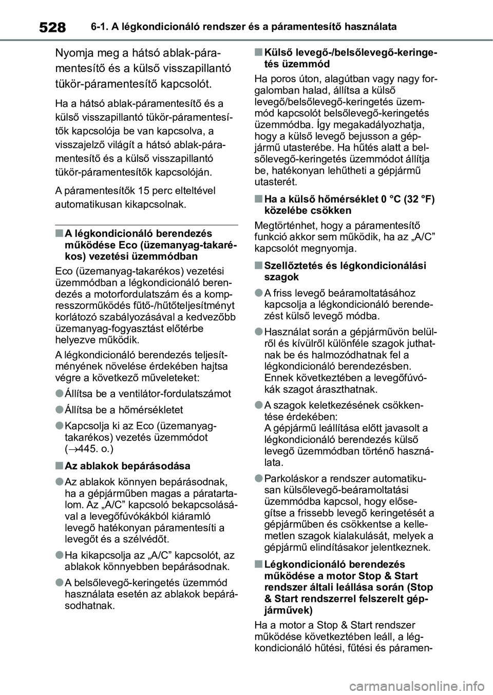 TOYOTA RAV4 2018  Kezelési útmutató (in Hungarian) 5286-1. A légkondicionáló rendszer és a páramentesítő használata
Nyomja meg a hátsó ablak-pára-
mentesítő és a külső visszapillantó 
tükör-páramentesítő kapcsolót.
Ha a hátsó 