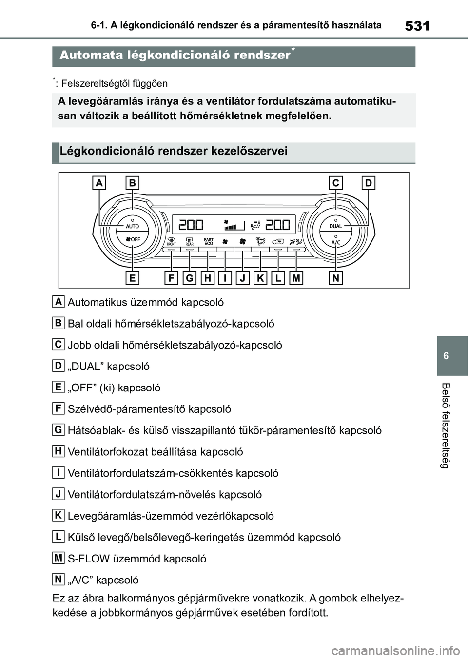 TOYOTA RAV4 2018  Kezelési útmutató (in Hungarian) 531
6
6-1. A légkondicionáló rendszer és a páramentesítő használata
Belső felszereltség
*: Felszereltségtől függően
Automatikus üzemmód kapcsoló
Bal oldali hőmérsékletszabályozó-