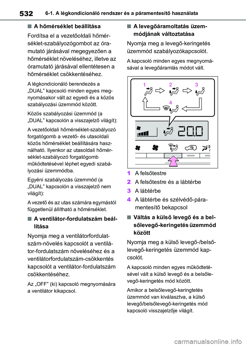 TOYOTA RAV4 2018  Kezelési útmutató (in Hungarian) 5326-1. A légkondicionáló rendszer és a páramentesítő használata
nA hőmérséklet beállítása
Fordítsa el a vezetőoldali hőmér-
séklet-szabályozógombot az óra-
mutató járásával 