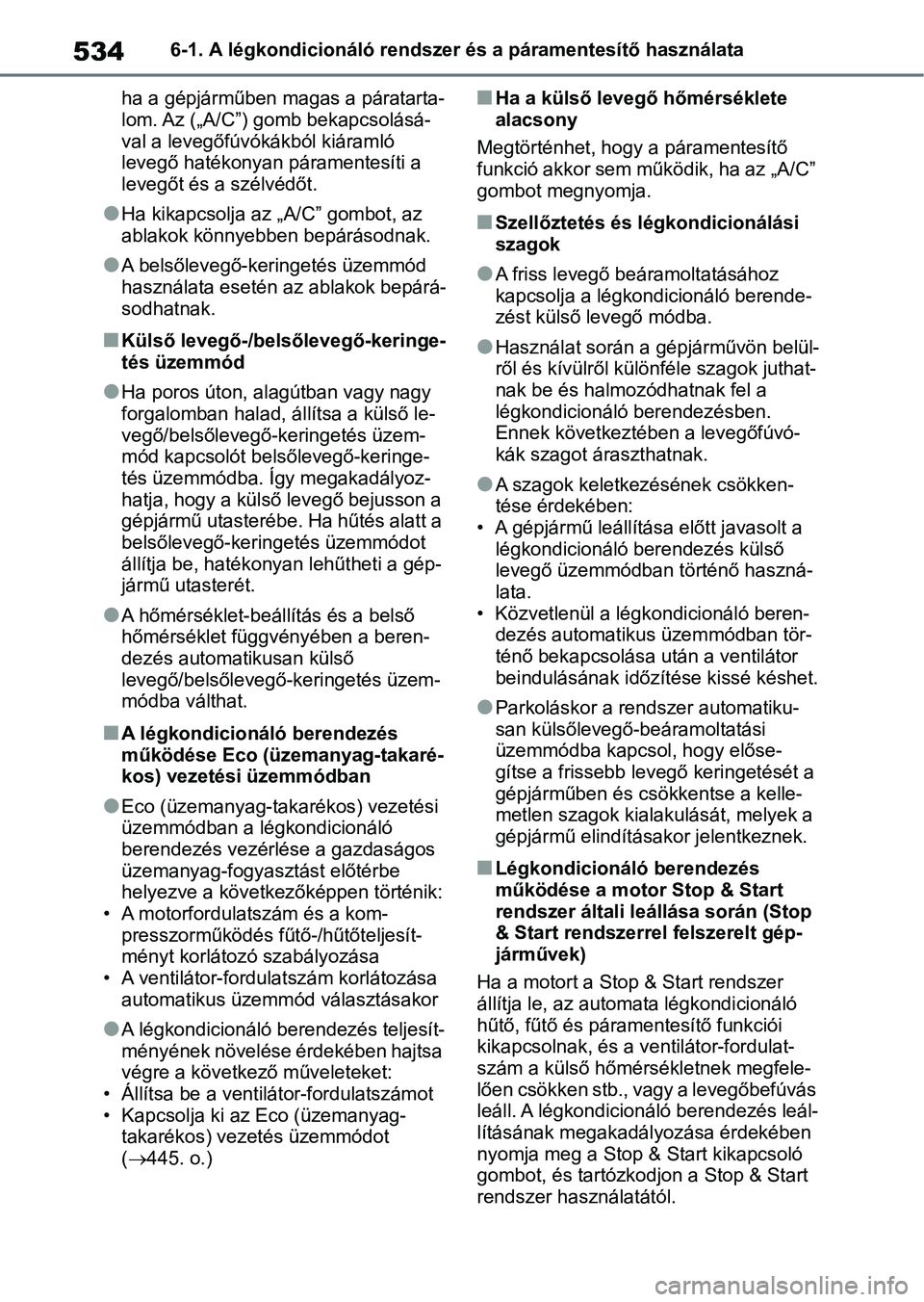 TOYOTA RAV4 2018  Kezelési útmutató (in Hungarian) 5346-1. A légkondicionáló rendszer és a páramentesítő használata
ha a gépjárműben magas a páratarta-
lom. Az („A/C”) gomb bekapcsolásá-
val a levegőfúvókákból kiáramló 
leveg