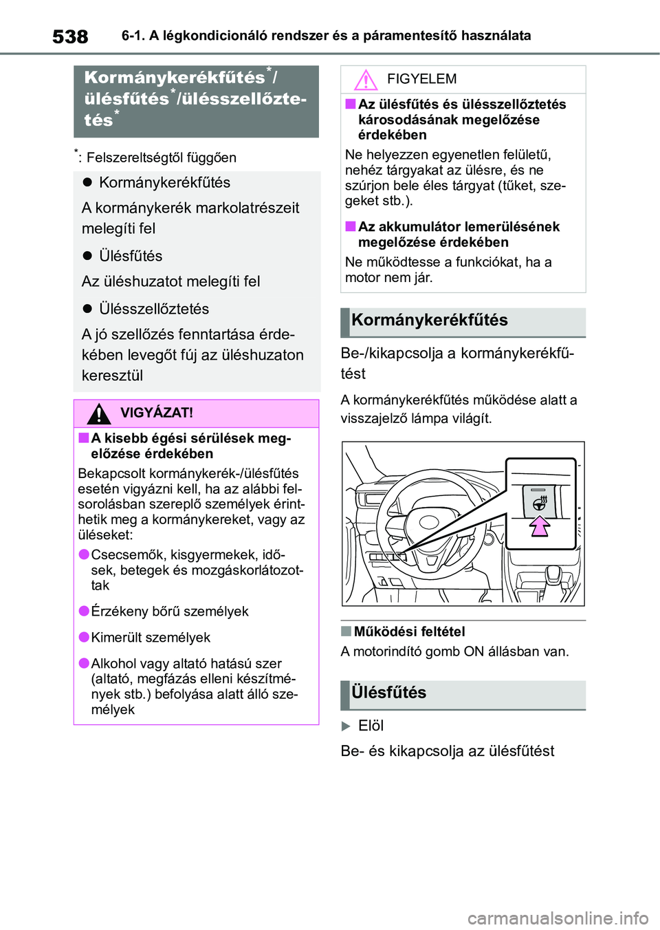 TOYOTA RAV4 2018  Kezelési útmutató (in Hungarian) 5386-1. A légkondicionáló rendszer és a páramentesítő használata
*: Felszereltségtől függően
Be-/kikapcsolja a kormánykerékfű-
tést
A kormánykerékfűtés működése alatt a 
visszaj