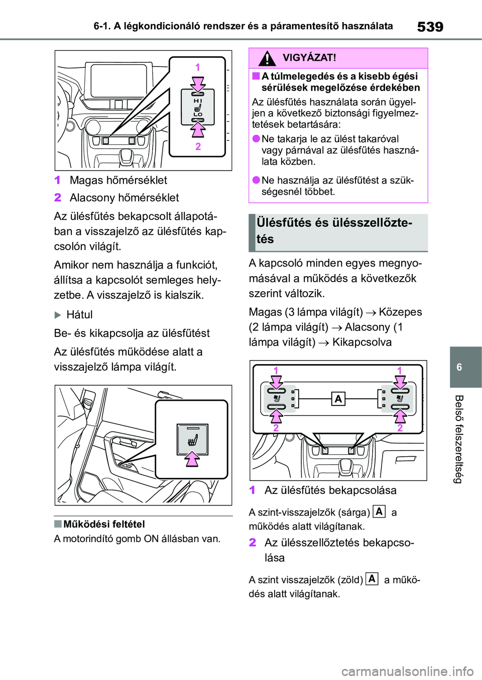 TOYOTA RAV4 2018  Kezelési útmutató (in Hungarian) 539
6
6-1. A légkondicionáló rendszer és a páramentesítő használata
Belső felszereltség
1
Magas hőmérséklet
2 Alacsony hőmérséklet
Az ülésfűtés bekapcsolt állapotá-
ban a visszaj