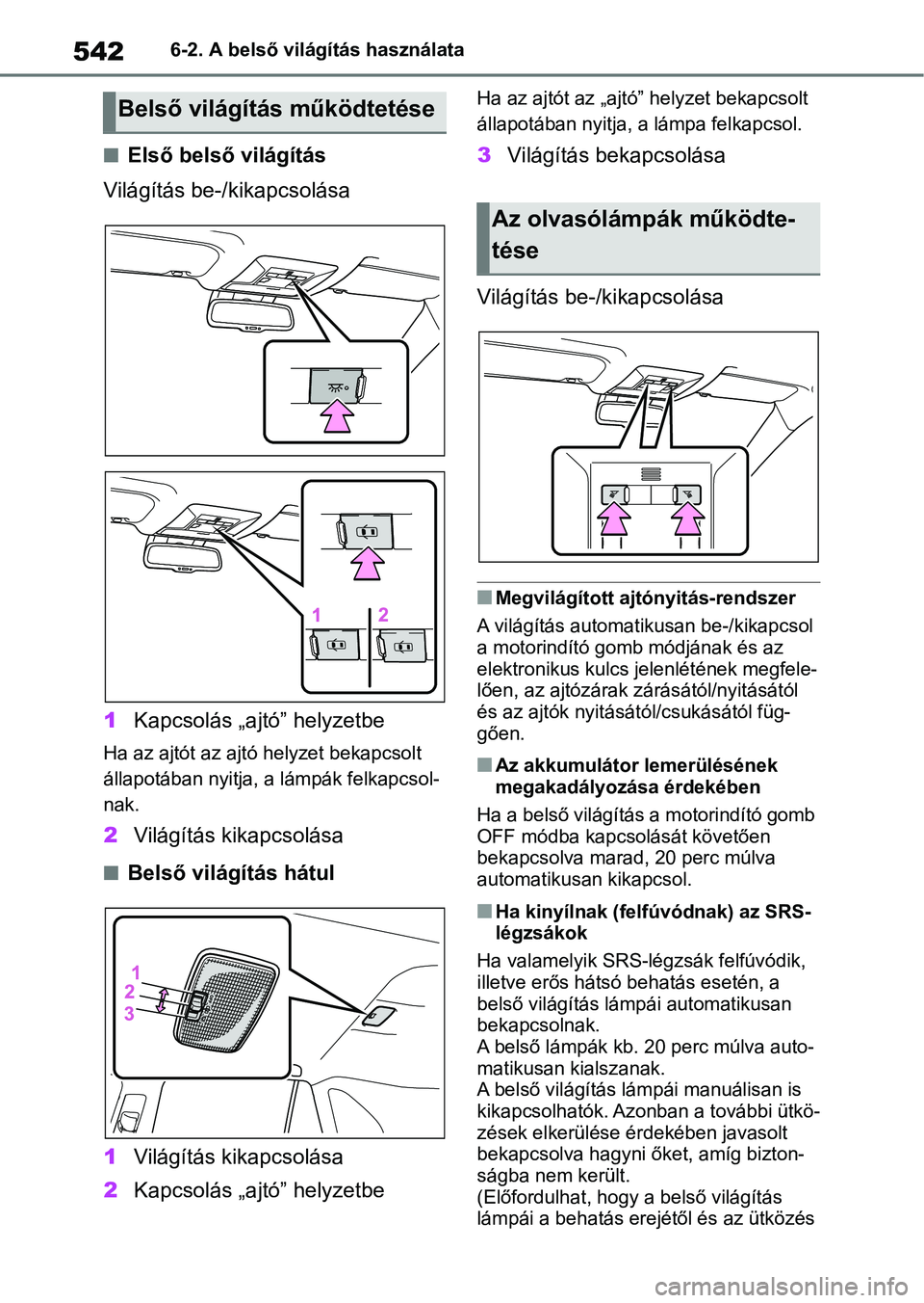 TOYOTA RAV4 2018  Kezelési útmutató (in Hungarian) 5426-2. A belső világítás használata
nElső belső világítás
Világítás be-/kikapcsolása
1 Kapcsolás „ajtó” helyzetbe
Ha az ajtót az ajtó  helyzet bekapcsolt 
állapotában nyitja, 