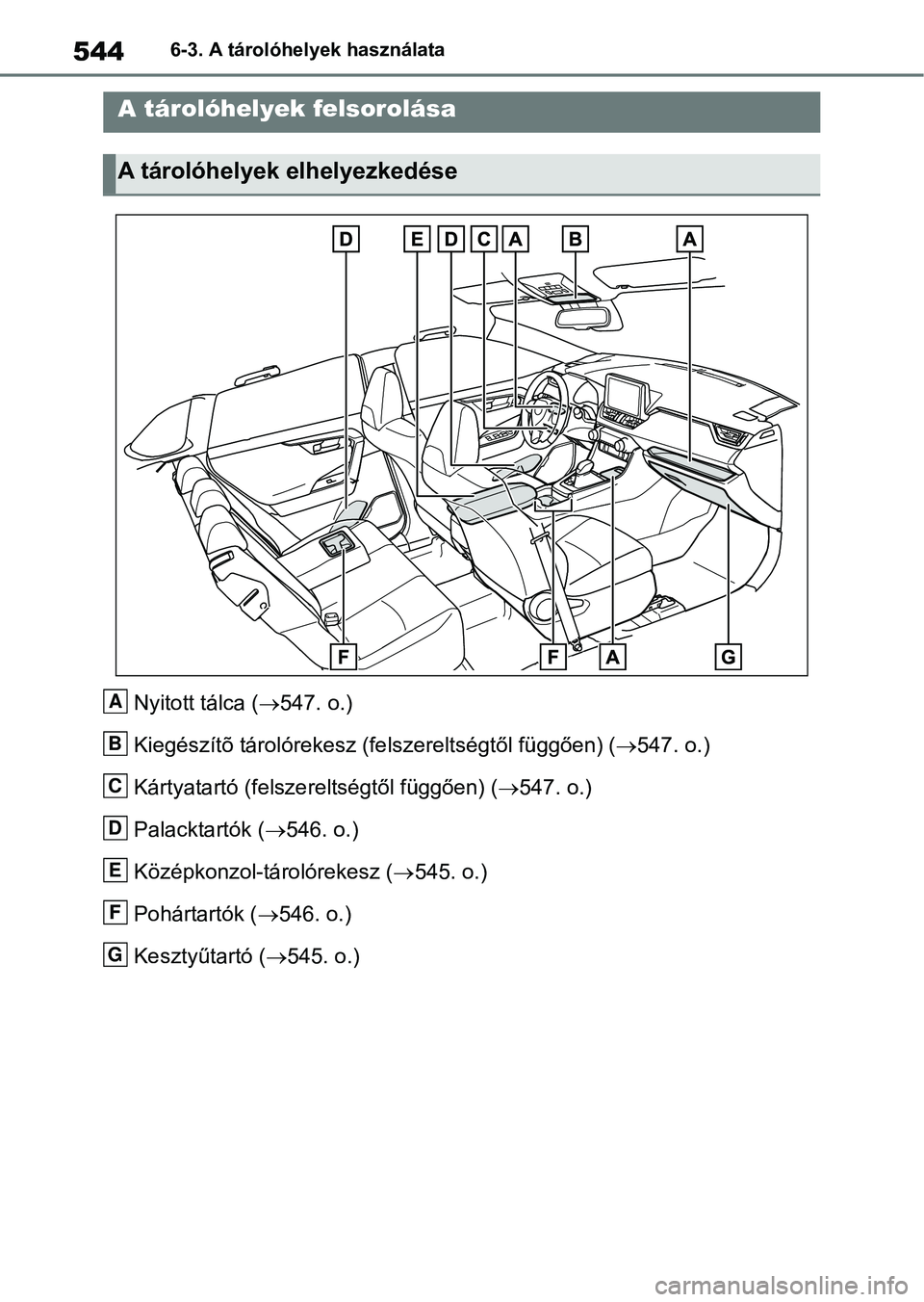 TOYOTA RAV4 2018  Kezelési útmutató (in Hungarian) 5446-3. A tárolóhelyek használata
6-3.A tárolóhelyek használata
Nyitott tálca (547. o.)
Kiegészítõ tárolórekesz (f elszereltségtől függően) (547. o.)
Kártyatartó (felszereltsé