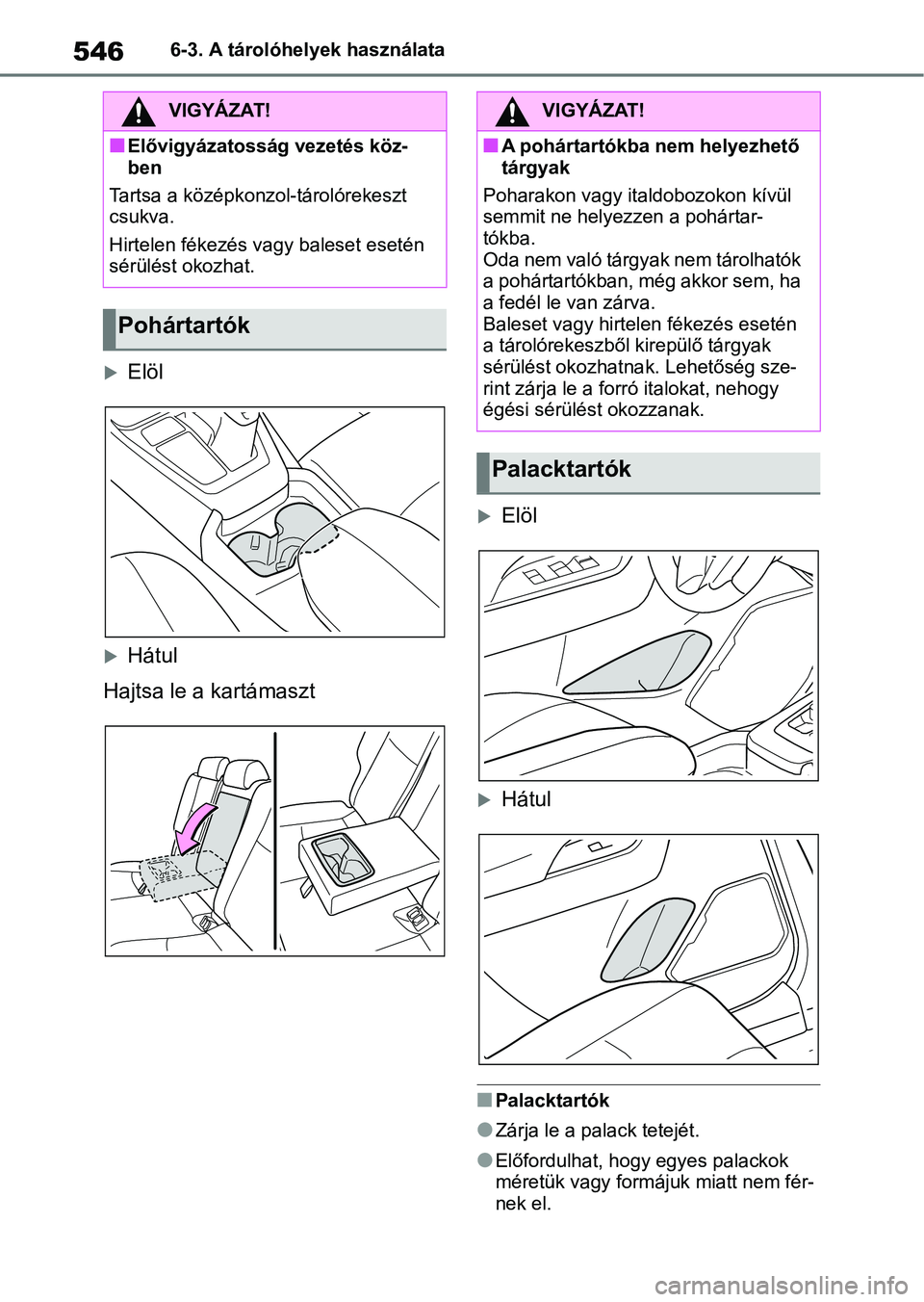 TOYOTA RAV4 2018  Kezelési útmutató (in Hungarian) 5466-3. A tárolóhelyek használata
Elöl
Hátul
Hajtsa le a kartámaszt
Elöl
Hátul
nPalacktartók
lZárja le a palack tetejét.
lElőfordulhat, hogy egyes palackok 
méretük vagy form