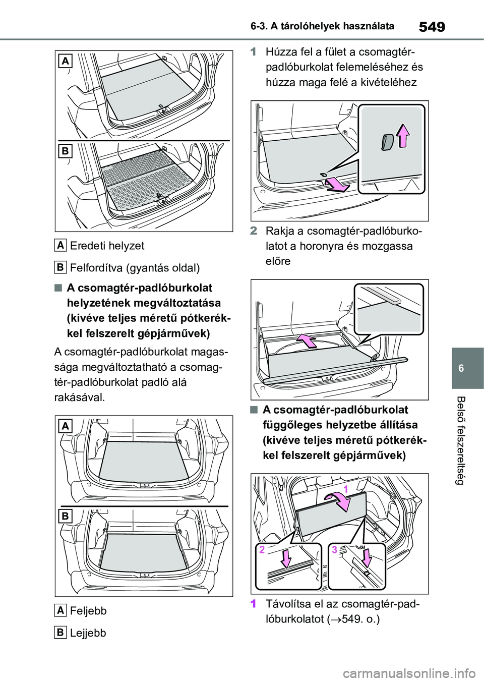 TOYOTA RAV4 2018  Kezelési útmutató (in Hungarian) 549
6
6-3. A tárolóhelyek használata
Belső felszereltség
Eredeti helyzet
Felfordítva (gyantás oldal)
nA csomagtér-padlóburkolat 
helyzetének megváltoztatása 
(kivéve teljes méretű pótk
