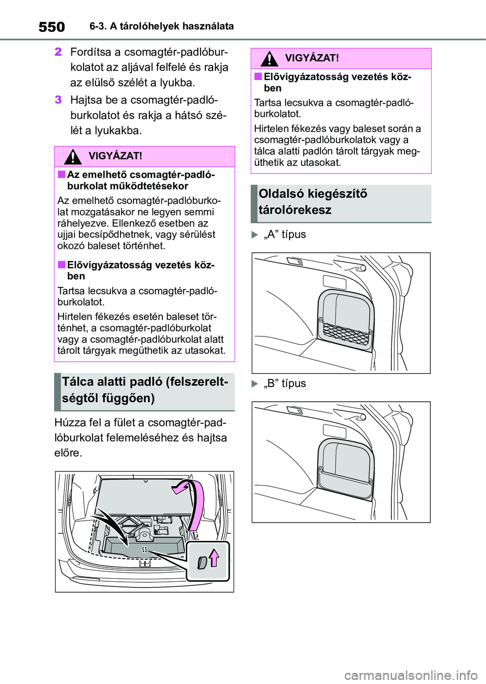 TOYOTA RAV4 2018  Kezelési útmutató (in Hungarian) 5506-3. A tárolóhelyek használata
2Fordítsa a csoma gtér-padlóbur-
kolatot az aljával felfelé és rakja 
az elülső szélét a lyukba.
3 Hajtsa be a csomagtér-padló-
burkolatot és rakja a 