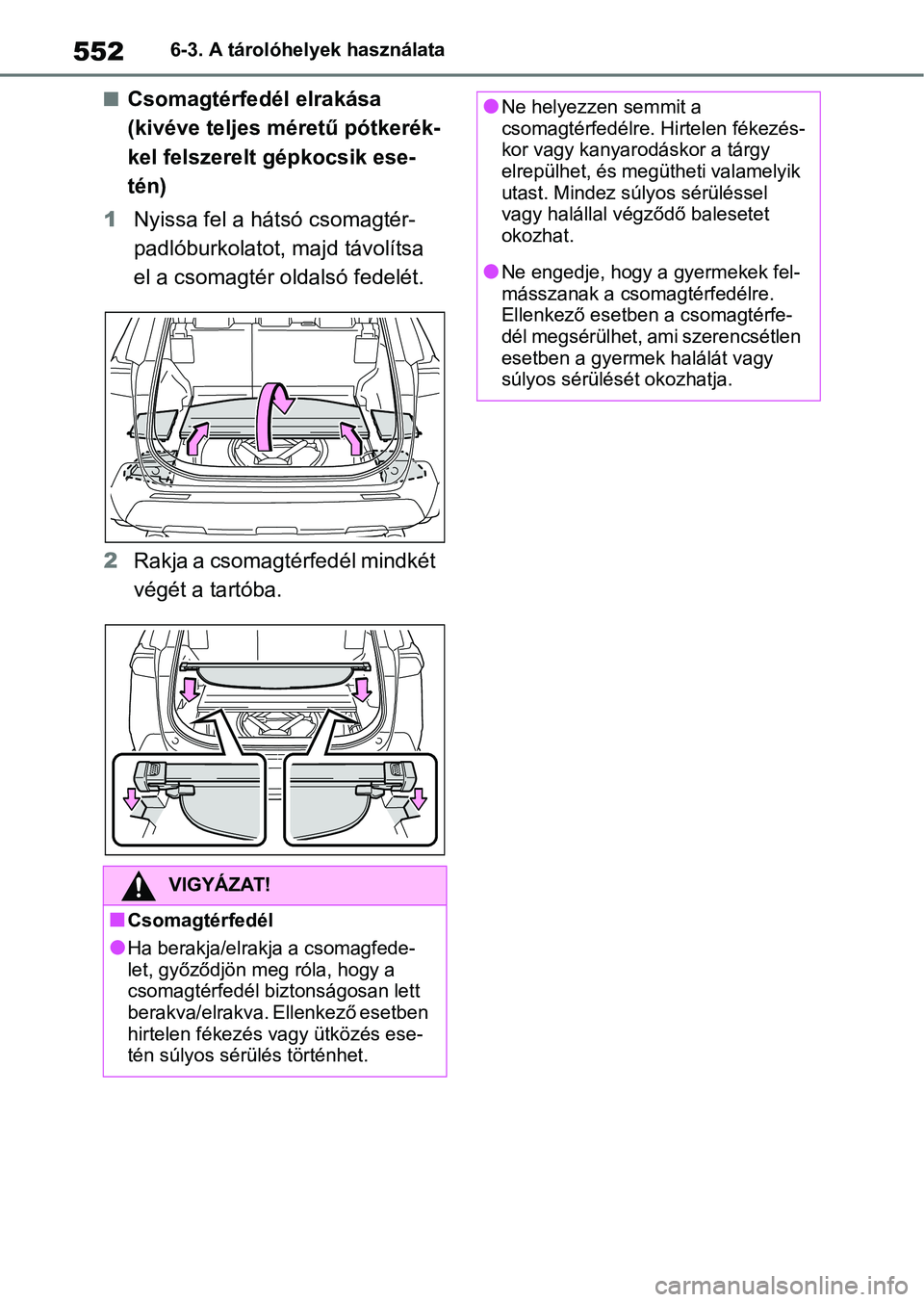 TOYOTA RAV4 2018  Kezelési útmutató (in Hungarian) 5526-3. A tárolóhelyek használata
nCsomagtérfedél elrakása 
(kivéve teljes méretű pótkerék-
kel felszerelt gépkocsik ese-
tén)
1 Nyissa fel a hátsó csomagtér-
padlóburkolatot, majd t