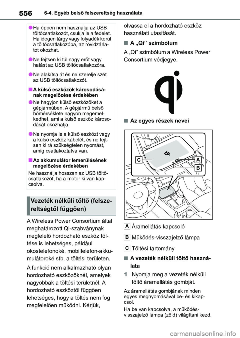 TOYOTA RAV4 2018  Kezelési útmutató (in Hungarian) 5566-4. Egyéb belső felszereltség használata
A Wireless Power Consortium által 
meghatározott Qi-szabványnak 
megfelelő hordozható eszköz töl-
tése is lehetséges, például 
okostelefonok