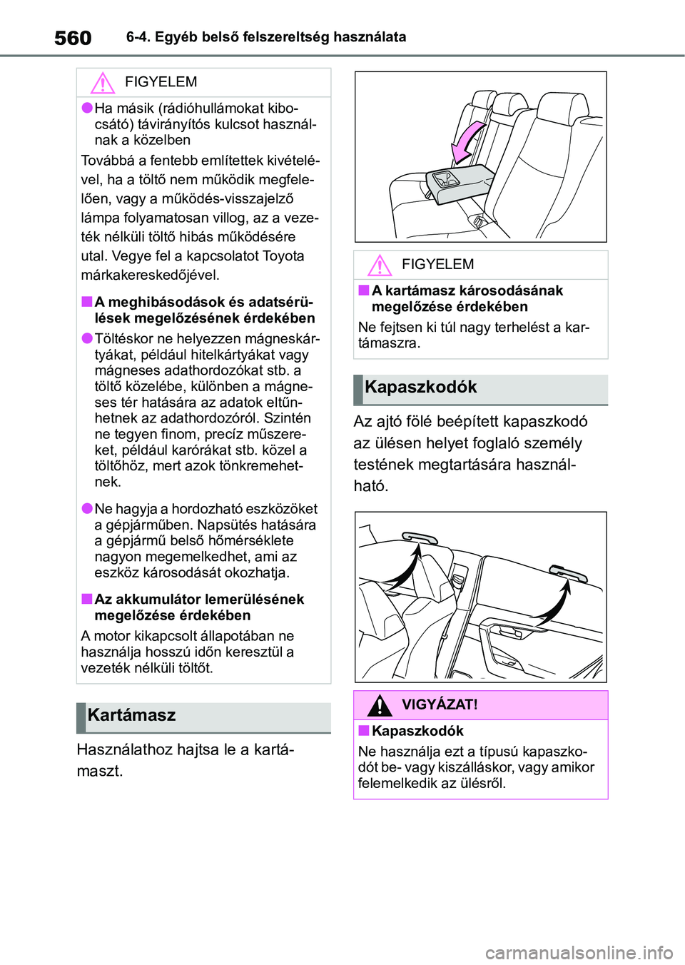 TOYOTA RAV4 2018  Kezelési útmutató (in Hungarian) 5606-4. Egyéb belső felszereltség használata
Használathoz hajtsa le a kartá-
maszt.Az ajtó fölé beépített kapaszkodó 
az ülésen helyet foglaló személy 
testének megtartására haszná