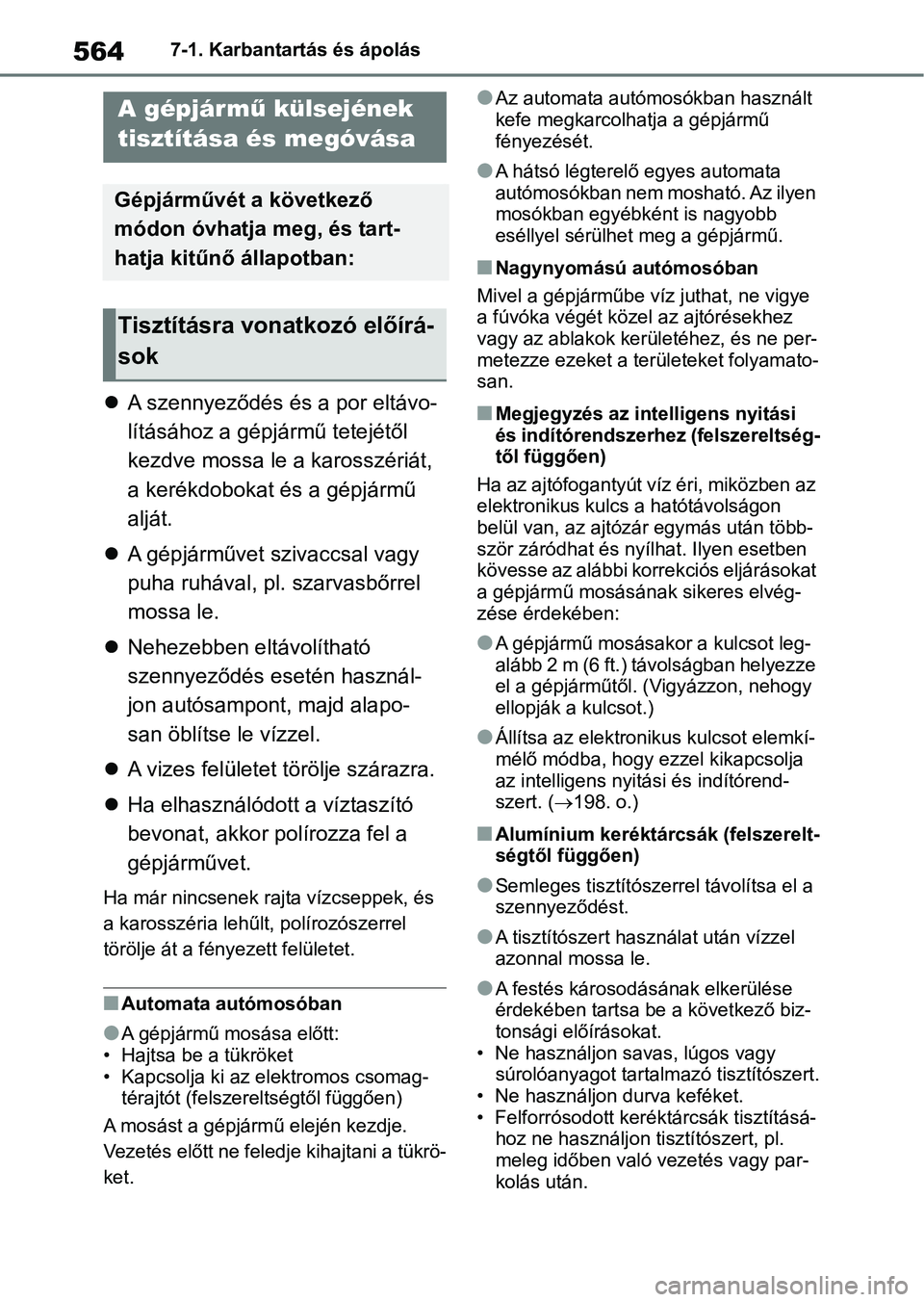 TOYOTA RAV4 2018  Kezelési útmutató (in Hungarian) 5647-1. Karbantartás és ápolás
7-1.Karbantartás és ápolás
A szennyeződés és a por eltávo-
lításához a gépjá rmű tetejétől 
kezdve mossa le a karosszériát, 
a kerékdobokat és