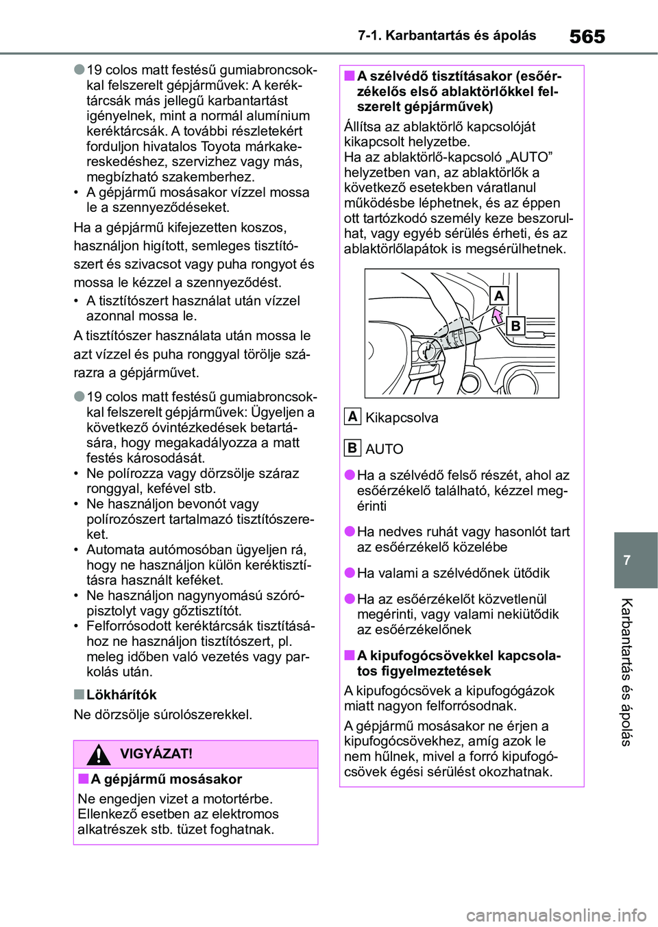 TOYOTA RAV4 2018  Kezelési útmutató (in Hungarian) 565
7
7-1. Karbantartás és ápolás
Karbantartás és ápolás
l19 colos matt festésű gumiabroncsok-
kal felszerelt gépjárművek: A kerék-
tárcsák más jelle
gű karbantartást 
igényelnek, 