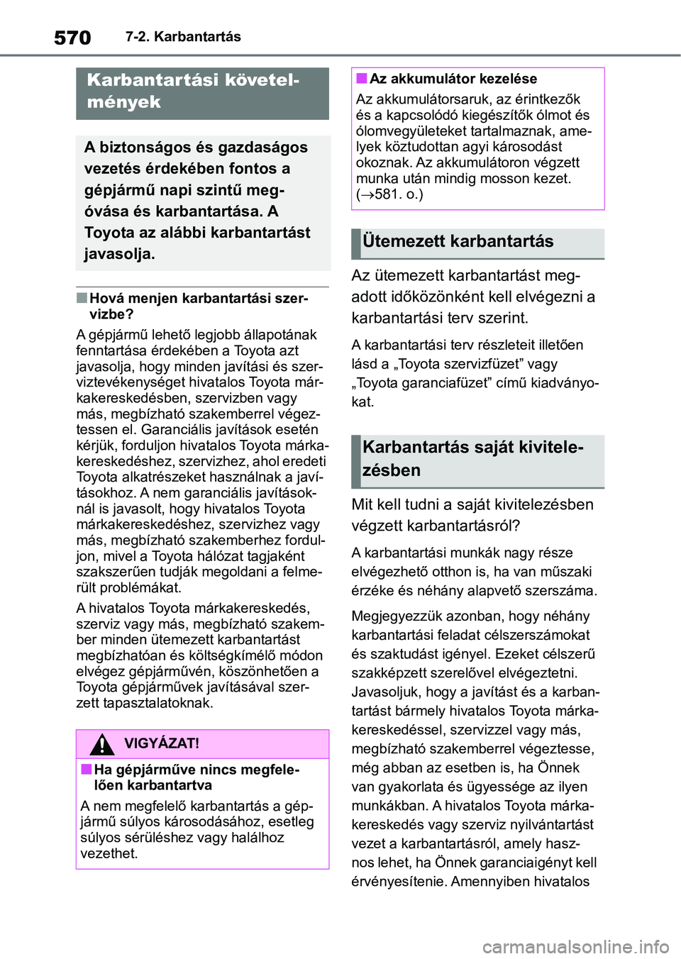 TOYOTA RAV4 2018  Kezelési útmutató (in Hungarian) 5707-2. Karbantartás
7-2.Karbantartás
nHová menjen karbantartási szer-
vizbe?
A gépjármű lehető legjobb állapotának 
fenntartása érdekében a Toyota azt 
javasolja, hogy minde n javítási