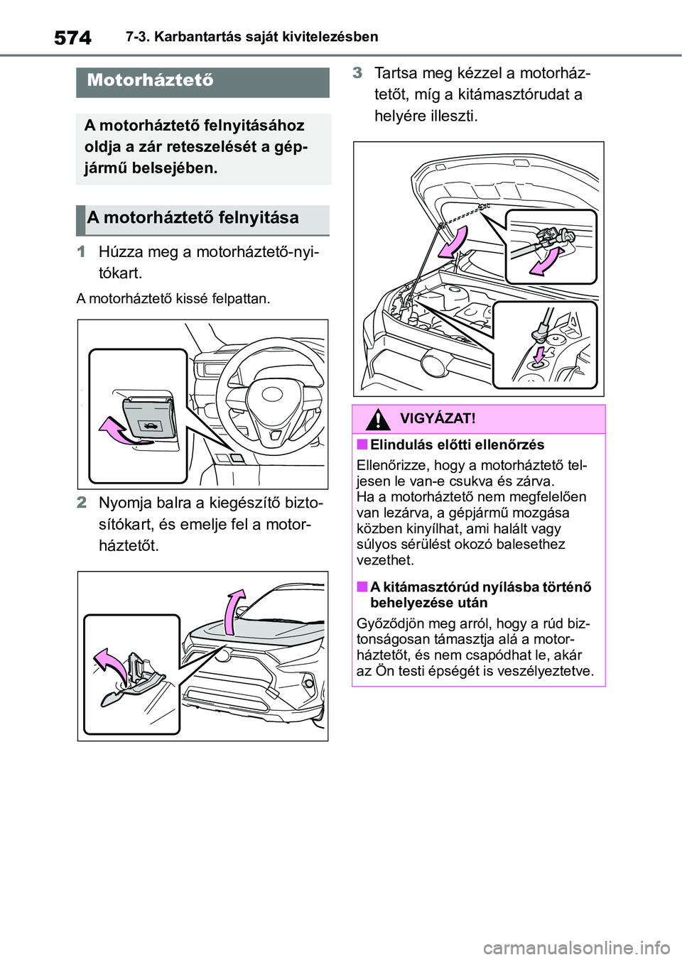 TOYOTA RAV4 2018  Kezelési útmutató (in Hungarian) 5747-3. Karbantartás saját kivitelezésben
1Húzza meg a motorháztető-nyi-
tókart.
A motorháztető kissé felpattan.
2Nyomja balra a kiegészítő bizto-
sítókart, és emelje fel a motor-
ház