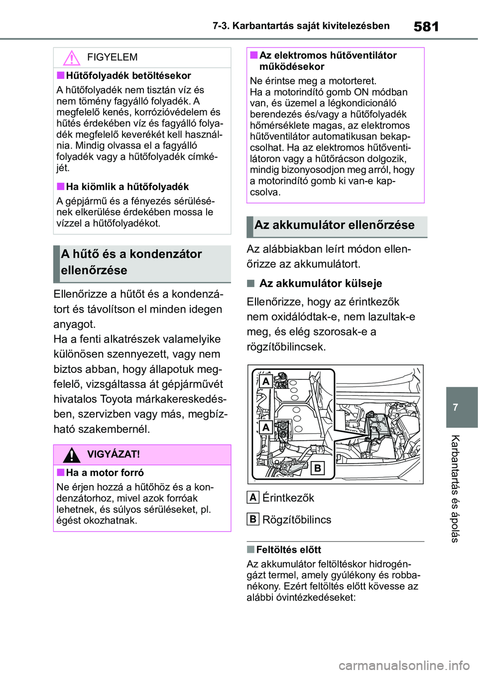 TOYOTA RAV4 2018  Kezelési útmutató (in Hungarian) 581
7
7-3. Karbantartás saját kivitelezésben
Karbantartás és ápolás
Ellenőrizze a hűtőt és a kondenzá-
tort és távolítson el minden idegen 
anyagot.
Ha a fenti alkatrészek valamelyike 