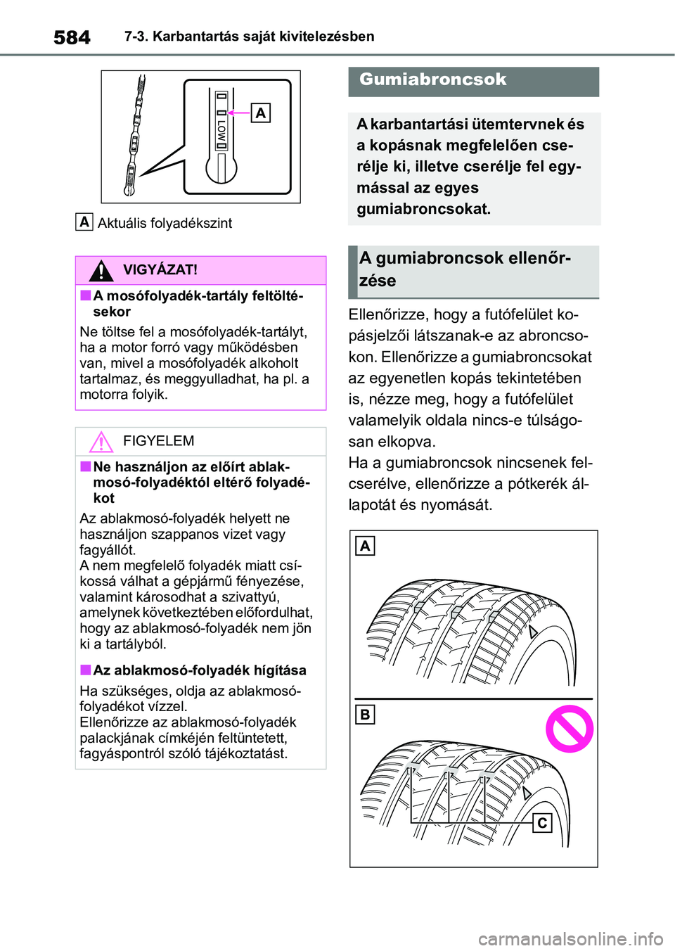 TOYOTA RAV4 2018  Kezelési útmutató (in Hungarian) 5847-3. Karbantartás saját kivitelezésben
Aktuális folyadékszint
Ellenőrizze, hogy  a futófelület ko-
pásjelzői látszanak-e az abroncso-
kon. Ellenőrizze a gumiabroncsokat 
az egyenetlen k