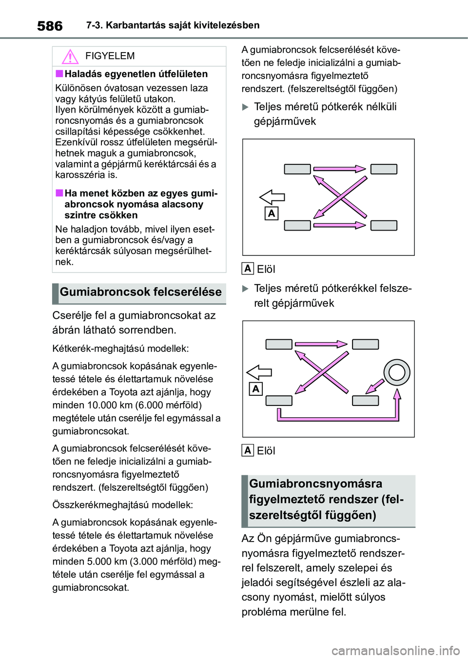 TOYOTA RAV4 2018  Kezelési útmutató (in Hungarian) 5867-3. Karbantartás saját kivitelezésben
Cserélje fel a gumiabroncsokat az 
ábrán látható sorrendben.
Kétkerék-meghajtású modellek:
A gumiabroncsok kopásának egyenle-
tessé tétele és