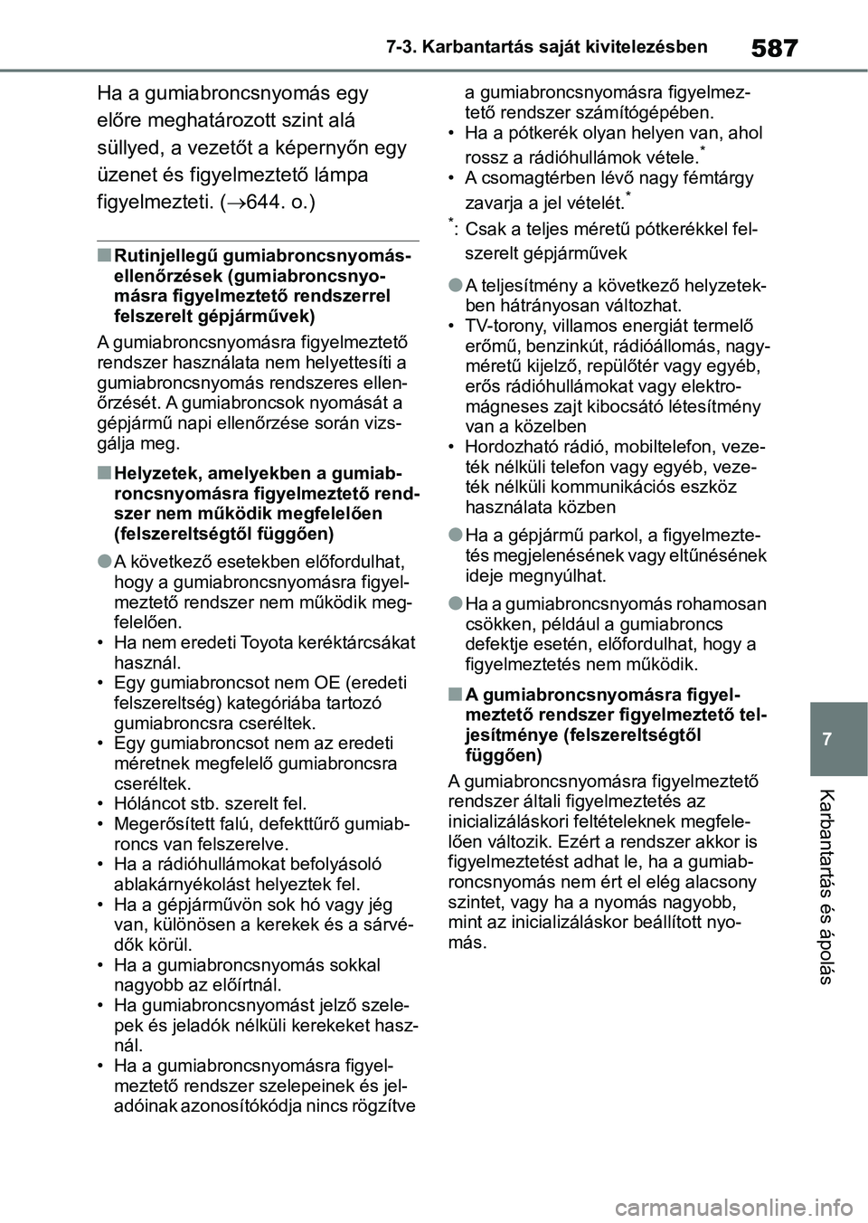 TOYOTA RAV4 2018  Kezelési útmutató (in Hungarian) 587
7
7-3. Karbantartás saját kivitelezésben
Karbantartás és ápolás
Ha a gumiabroncsnyomás egy 
előre meghatározott szint alá 
süllyed, a vezetőt a képernyőn egy 
üzenet és figyelmezt