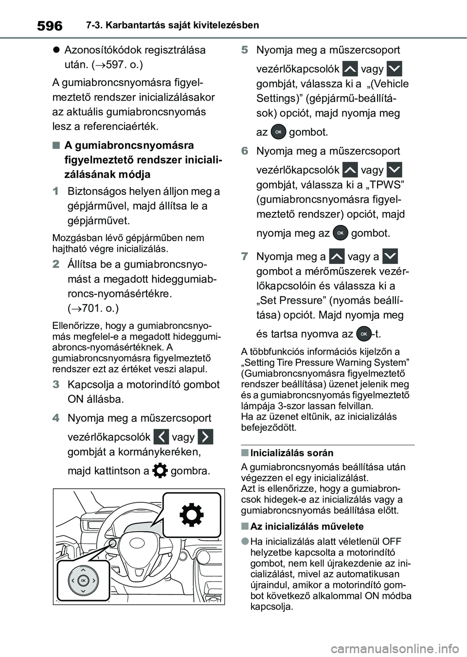 TOYOTA RAV4 2018  Kezelési útmutató (in Hungarian) 5967-3. Karbantartás saját kivitelezésben
Azonosítókódok regisztrálása 
után. ( 597. o.)
A gumiabroncsnyomásra figyel-
meztető rendszer inicializálásakor 
az aktuális gumiabroncsny