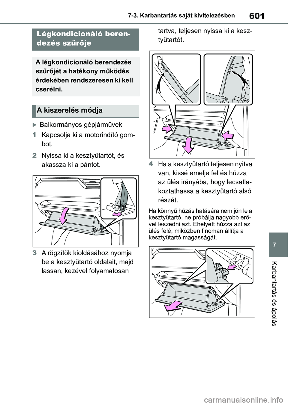 TOYOTA RAV4 2018  Kezelési útmutató (in Hungarian) 601
7
7-3. Karbantartás saját kivitelezésben
Karbantartás és ápolás
Balkormányos gépjárművek
1 Kapcsolja ki a motorindító gom-
bot.
2 Nyissa ki a kesztyűtartót, és 
akassza ki a pá