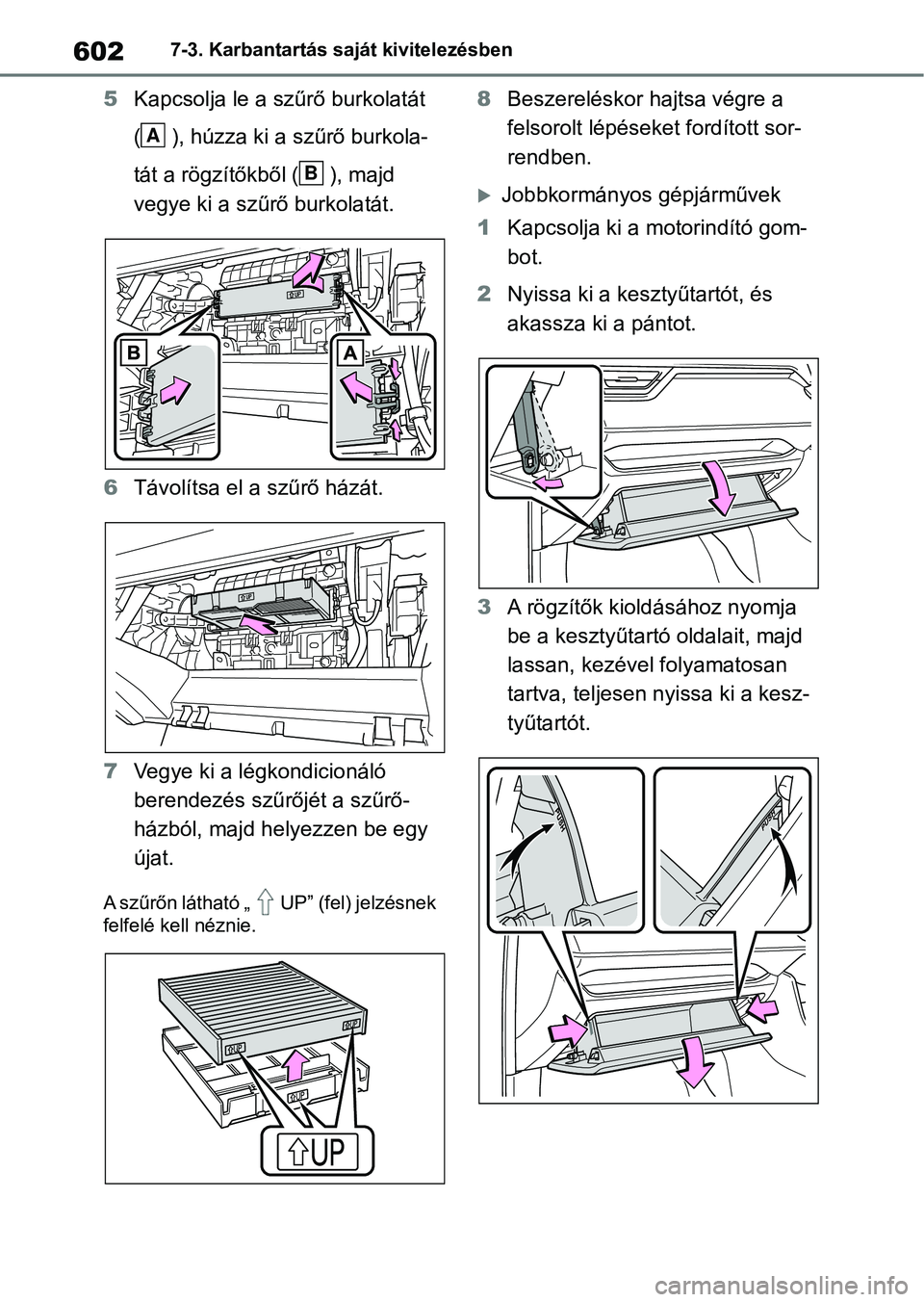 TOYOTA RAV4 2018  Kezelési útmutató (in Hungarian) 6027-3. Karbantartás saját kivitelezésben
5Kapcsolja le a szűrő burkolatát 
( ), húzza ki a szűrő burkola-
tát a rögzítőkből ( ), majd 
vegye ki a szűrő burkolatát.
6 Távolítsa el a