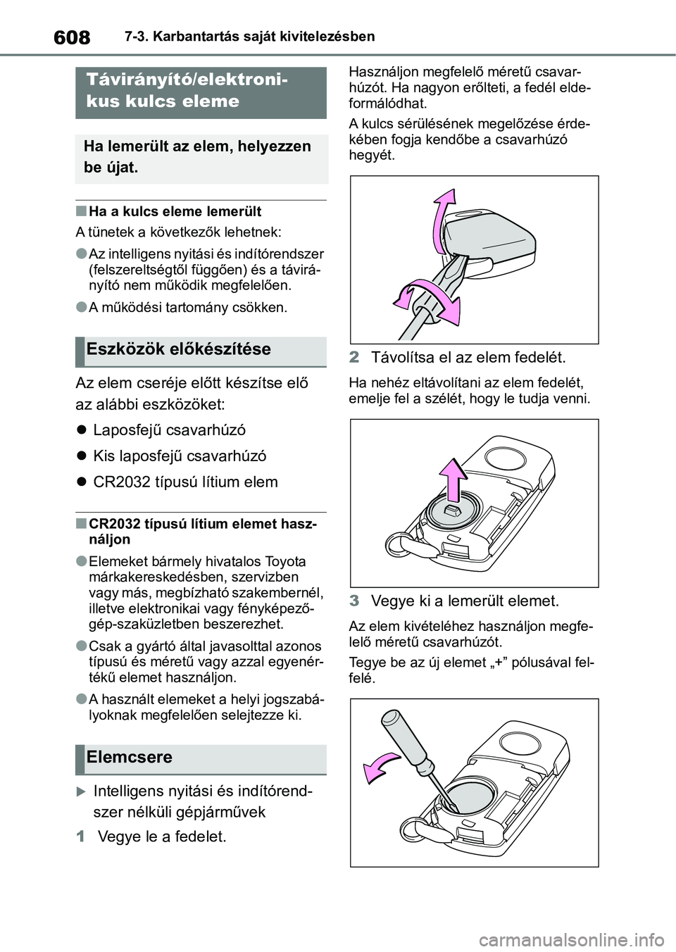 TOYOTA RAV4 2018  Kezelési útmutató (in Hungarian) 6087-3. Karbantartás saját kivitelezésben
nHa a kulcs eleme lemerült
A tünetek a következők lehetnek:
lAz intelligens nyitási  és indítórendszer 
(felszereltségtől függően) és a távir