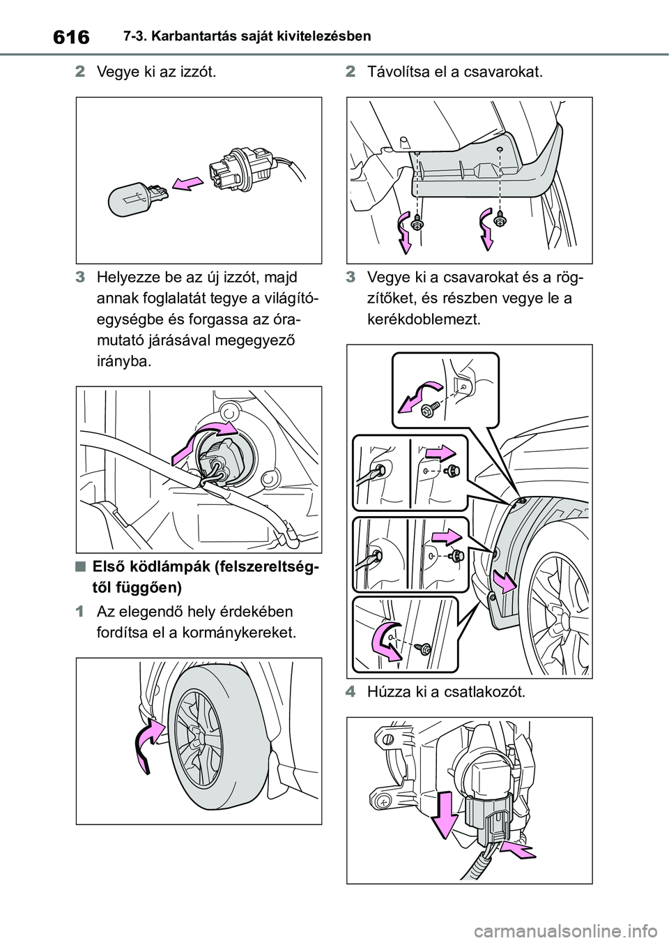 TOYOTA RAV4 2018  Kezelési útmutató (in Hungarian) 6167-3. Karbantartás saját kivitelezésben
2Vegye ki az izzót.
3 Helyezze be az új izzót, majd 
annak foglalatát tegye a világító-
egységbe és forgassa az óra-
mutató járásával megegye