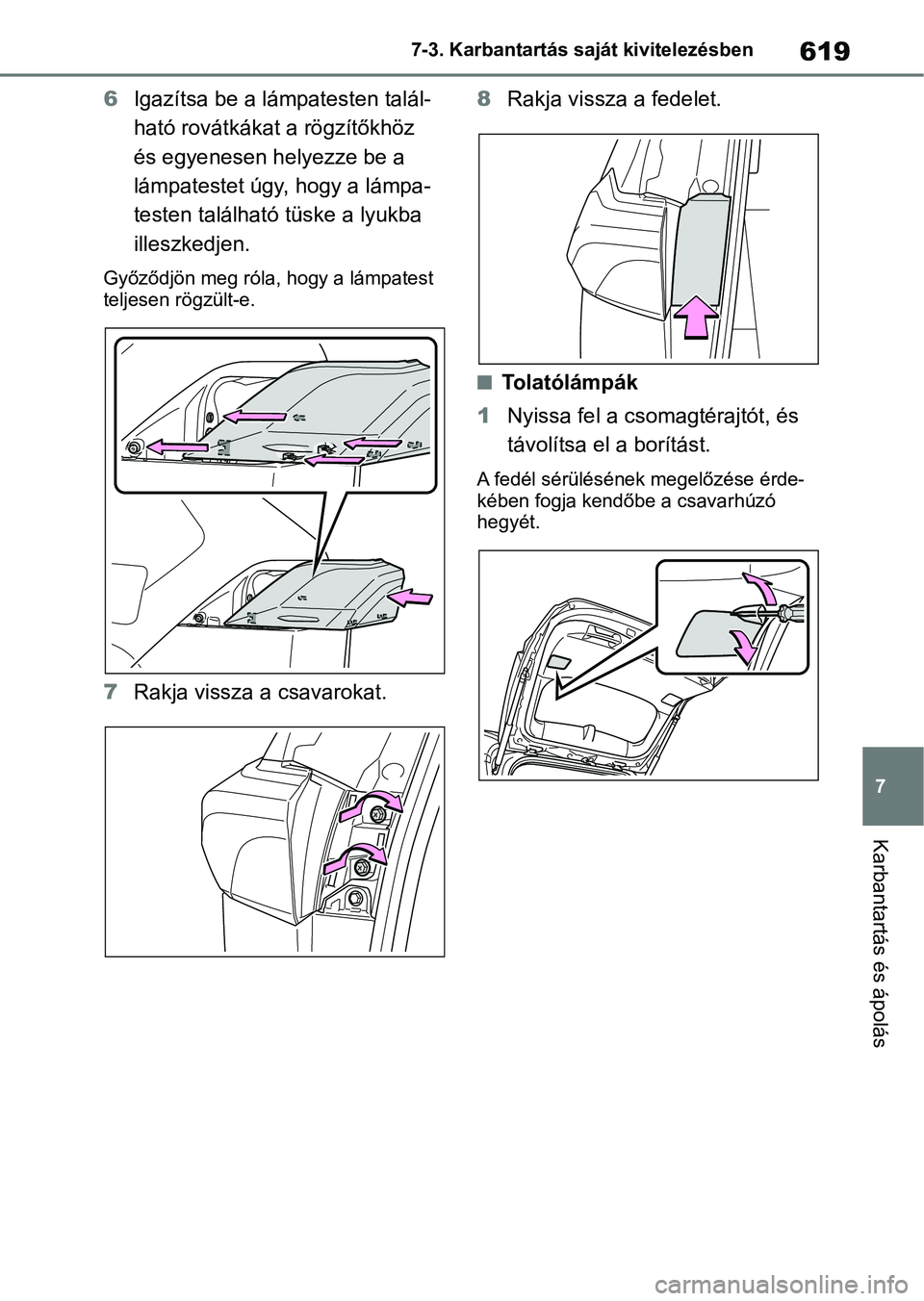 TOYOTA RAV4 2018  Kezelési útmutató (in Hungarian) 619
7
7-3. Karbantartás saját kivitelezésben
Karbantartás és ápolás
6
Igazítsa be a lámpatesten talál-
ható rovátkákat a rögzítőkhöz 
és egyenesen helyezze be a 
lámpatestet úgy, h