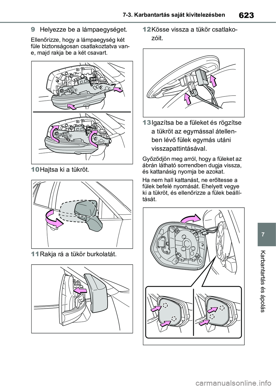 TOYOTA RAV4 2018 Kezelési útmutató (in Hungarian) 623
7
7-3. Karbantartás saját kivitelezésben
Karbantartás és ápolás
9
Helyezze be a lámpaegységet.
Ellenőrizze, hogy a lámpaegység két
füle biztonságosan csatlakoztatva van-
e, majd ra TOYOTA RAV4 2018 Kezelési útmutató (in Hungarian) 623
7
7-3. Karbantartás saját kivitelezésben
Karbantartás és ápolás
9
Helyezze be a lámpaegységet.
Ellenőrizze, hogy a lámpaegység két
füle biztonságosan csatlakoztatva van-
e, majd ra